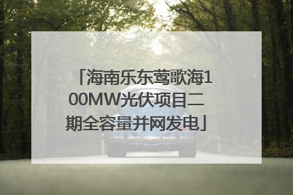 海南乐东莺歌海100MW光伏项目二期全容量并网发电