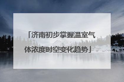 济南初步掌握温室气体浓度时空变化趋势