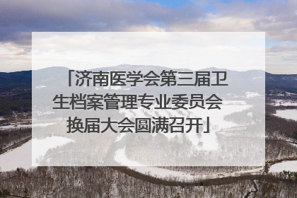 济南医学会第三届卫生档案管理专业委员会换届大会圆满召开