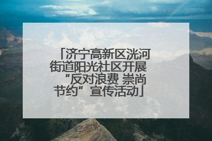 济宁高新区洸河街道阳光社区开展“反对浪费 崇尚节约”宣传活动