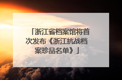 浙江省档案馆将首次发布《浙江抗战档案珍品名单》