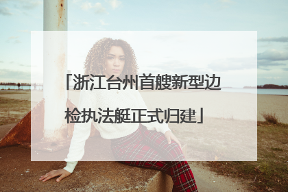 浙江台州首艘新型边检执法艇正式归建