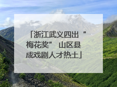 浙江武义四出“梅花奖” 山区县成戏剧人才热土