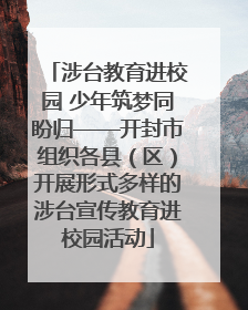 涉台教育进校园 少年筑梦同盼归——开封市组织各县（区）开展形式多样的涉台宣传教育进校园活动