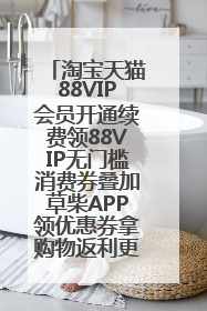 淘宝天猫88VIP会员开通续费领88VIP无门槛消费券叠加草柴APP领优惠券拿购物返利更省钱
