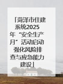 菏泽市住建系统2025年“安全生产月”活动启动 强化风险排查与应急能力建设
