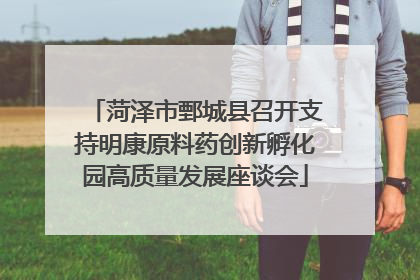 菏泽市鄄城县召开支持明康原料药创新孵化园高质量发展座谈会