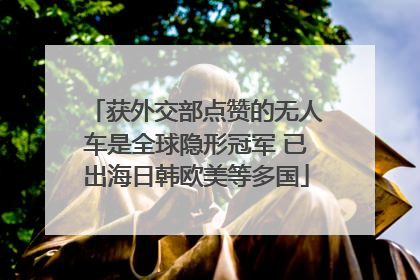 获外交部点赞的无人车是全球隐形冠军 已出海日韩欧美等多国
