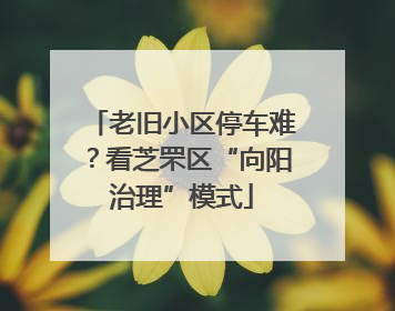 老旧小区停车难？看芝罘区“向阳治理”模式