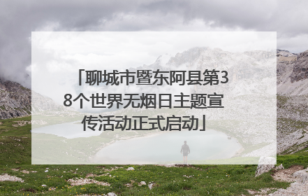 聊城市暨东阿县第38个世界无烟日主题宣传活动正式启动