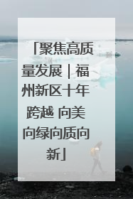 聚焦高质量发展｜福州新区十年跨越 向美向绿向质向新