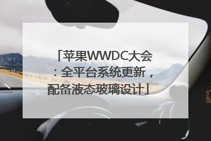 苹果WWDC大会：全平台系统更新，配备液态玻璃设计