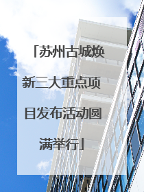 苏州古城焕新三大重点项目发布活动圆满举行