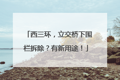 西三环，立交桥下围栏拆除？有新用途！
