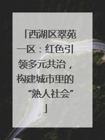 西湖区翠苑一区：红色引领多元共治，构建城市里的“熟人社会”