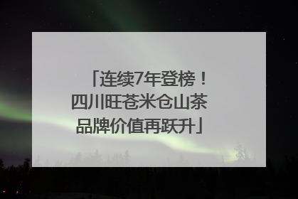 连续7年登榜！四川旺苍米仓山茶品牌价值再跃升