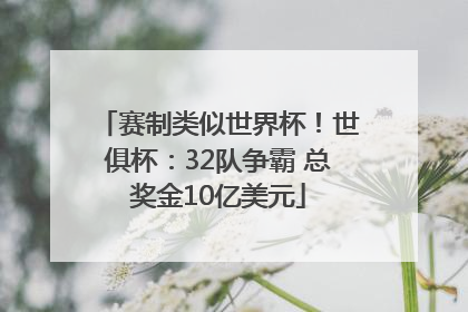 赛制类似世界杯！世俱杯：32队争霸 总奖金10亿美元