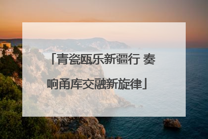 青瓷瓯乐新疆行 奏响甬库交融新旋律