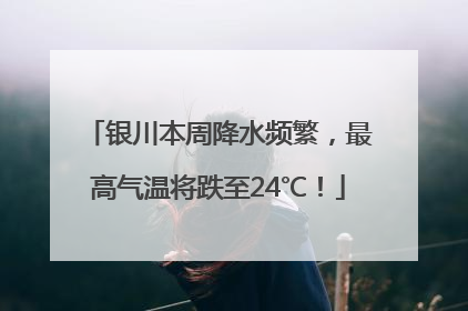 银川本周降水频繁，最高气温将跌至24℃！