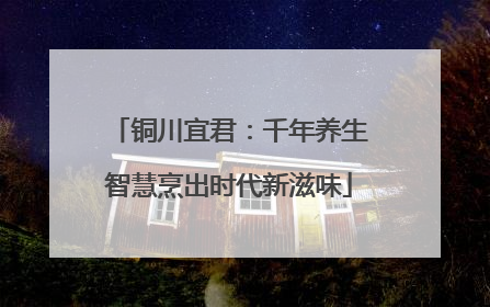 铜川宜君：千年养生智慧烹出时代新滋味