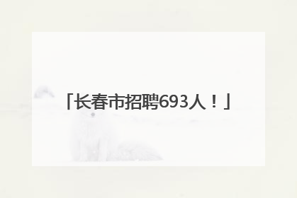 长春市招聘693人！