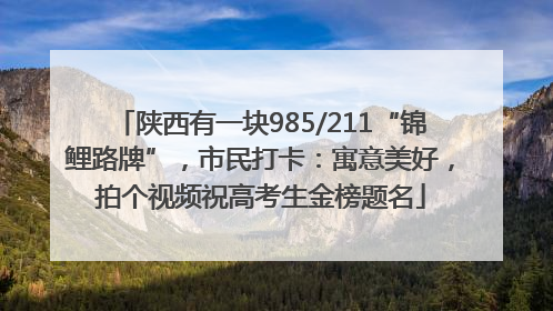 陕西有一块985/211“锦鲤路牌”，市民打卡：寓意美好，拍个视频祝高考生金榜题名