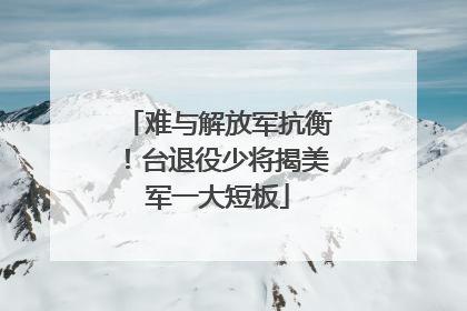 难与解放军抗衡！台退役少将揭美军一大短板
