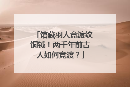 馆藏羽人竞渡纹铜钺！两千年前古人如何竞渡？
