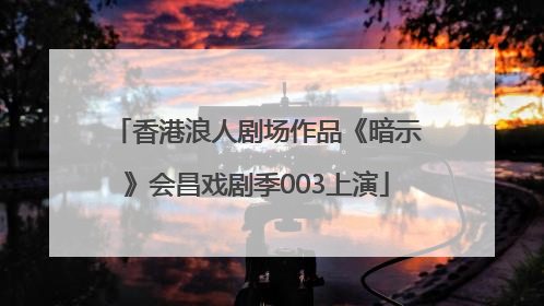 香港浪人剧场作品《暗示》会昌戏剧季003上演