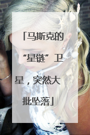 马斯克的“星链”卫星，突然大批坠落