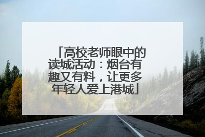 高校老师眼中的读城活动：烟台有趣又有料，让更多年轻人爱上港城