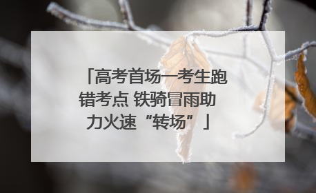 高考首场一考生跑错考点 铁骑冒雨助力火速“转场”