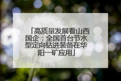 高质量发展看山西国企：全国首台节水型定向钻进装备在华阳一矿应用