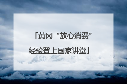 黄冈“放心消费”经验登上国家讲堂