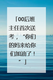 00后班主任首次送考，“你们的妈来给你们加油了！”