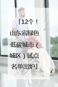 12个！山东省绿色低碳城市（城区）试点名单出炉