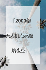 2000架无人机点亮廊坊夜空