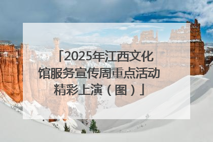2025年江西文化馆服务宣传周重点活动精彩上演（图）