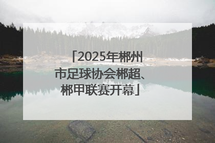 2025年郴州市足球协会郴超、郴甲联赛开幕