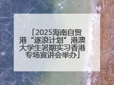 2025海南自贸港“逐浪计划”港澳大学生暑期实习香港专场宣讲会举办