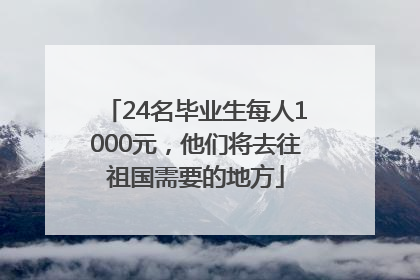 24名毕业生每人1000元，他们将去往祖国需要的地方
