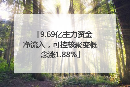 9.69亿主力资金净流入，可控核聚变概念涨1.88%