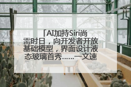 AI加持Siri尚需时日，向开发者开放基础模型，界面设计液态玻璃首秀……一文速览苹果WWDC