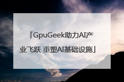 GpuGeek助力AI产业飞跃 重塑AI基础设施