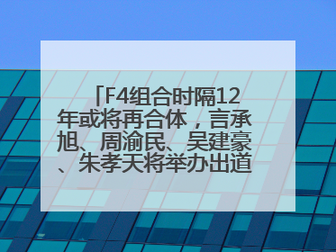 F4组合时隔12年或将再合体，言承旭、周渝民、吴建豪、朱孝天将举办出道25周年演唱会