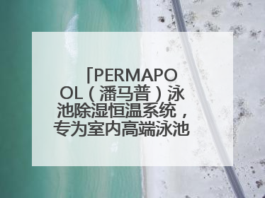 PERMAPOOL（潘马普）泳池除湿恒温系统，专为室内高端泳池量身定制