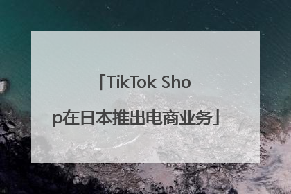 TikTok Shop在日本推出电商业务